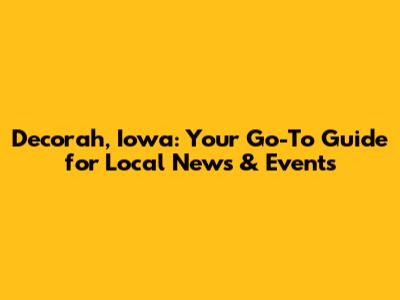 Decorah, Iowa: Your Go-To Guide for Local News & Events