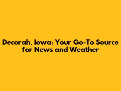 Decorah, Iowa: Your Go-To Source for News and Weather
