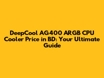 DeepCool AG400 ARGB CPU Cooler Price in BD: Your Ultimate Guide