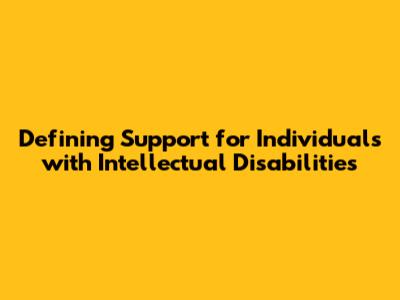 Defining Support for Individuals with Intellectual Disabilities