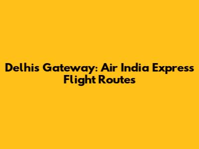 Delhi's Gateway: Air India Express Flight Routes