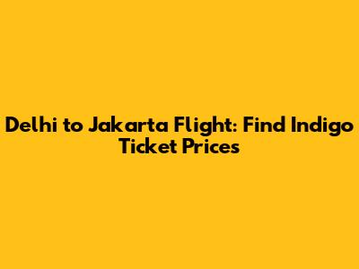 Delhi to Jakarta Flight: Find Indigo Ticket Prices