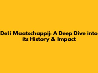Deli Maatschappij: A Deep Dive into its History & Impact