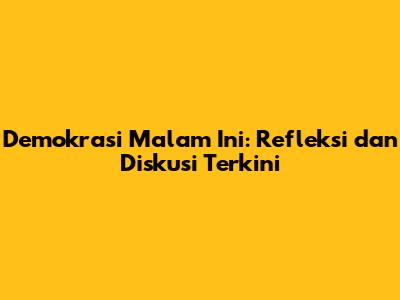 Demokrasi Malam Ini: Refleksi dan Diskusi Terkini