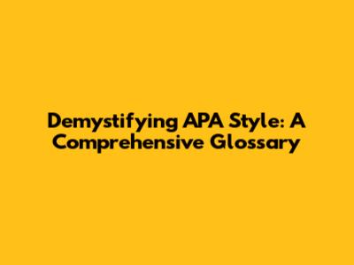 Demystifying APA Style: A Comprehensive Glossary