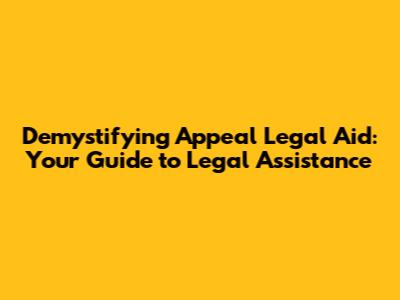 Demystifying Appeal Legal Aid: Your Guide to Legal Assistance