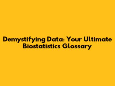 Demystifying Data: Your Ultimate Biostatistics Glossary