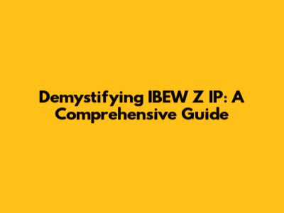 Demystifying IBEW Z IP: A Comprehensive Guide
