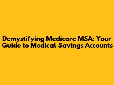 Demystifying Medicare MSA: Your Guide to Medical Savings Accounts