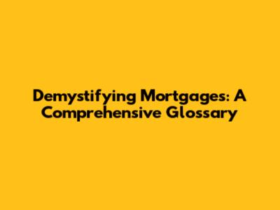 Demystifying Mortgages: A Comprehensive Glossary