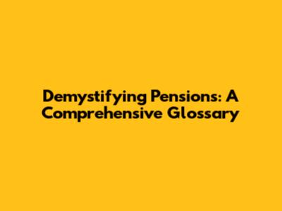 Demystifying Pensions: A Comprehensive Glossary