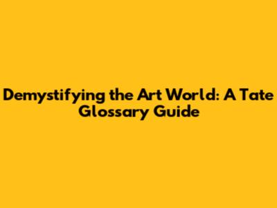 Demystifying the Art World: A Tate Glossary Guide