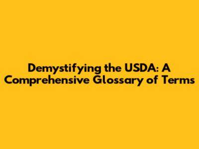 Demystifying the USDA: A Comprehensive Glossary of Terms
