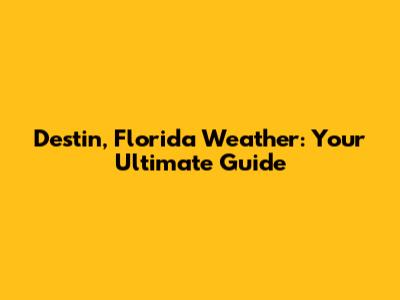Destin, Florida Weather: Your Ultimate Guide