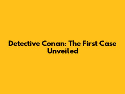 Detective Conan: The First Case Unveiled