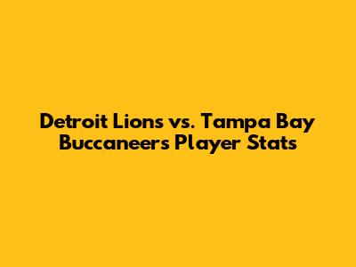 Detroit Lions vs. Tampa Bay Buccaneers Player Stats