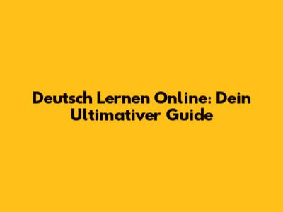 Deutsch Lernen Online: Dein Ultimativer Guide