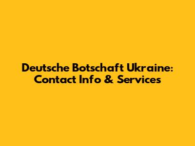 Deutsche Botschaft Ukraine: Contact Info & Services