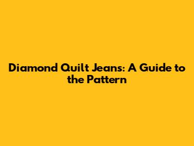 Diamond Quilt Jeans: A Guide to the Pattern