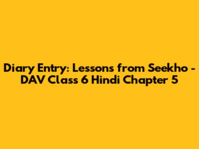 Diary Entry: Lessons from 'Seekho' - DAV Class 6 Hindi Chapter 5