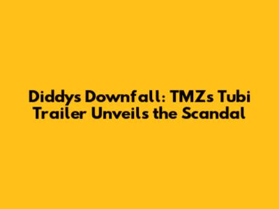 Diddy's Downfall: TMZ's Tubi Trailer Unveils the Scandal