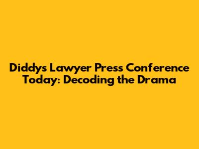 Diddy's Lawyer Press Conference Today: Decoding the Drama