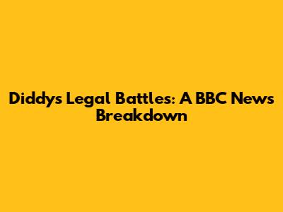 Diddy's Legal Battles: A BBC News Breakdown
