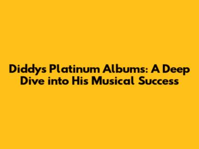 Diddy's Platinum Albums: A Deep Dive into His Musical Success