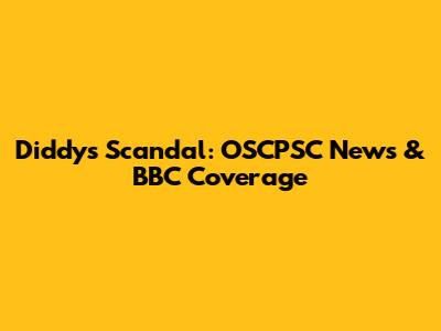 Diddy's Scandal: OSCPSC News & BBC Coverage