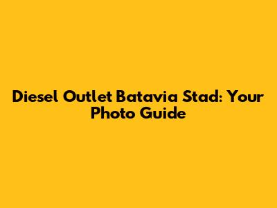 Diesel Outlet Batavia Stad: Your Photo Guide