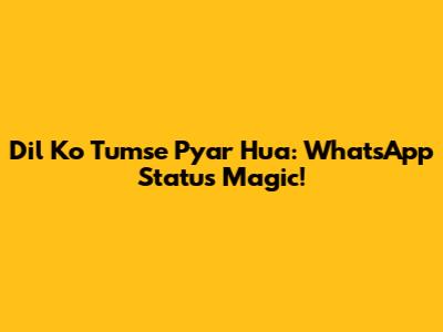 Dil Ko Tumse Pyar Hua: WhatsApp Status Magic!