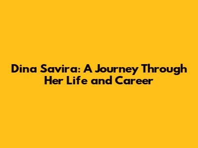 Dina Savira: A Journey Through Her Life and Career