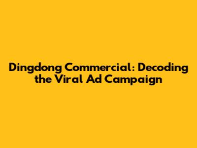 Dingdong Commercial: Decoding the Viral Ad Campaign