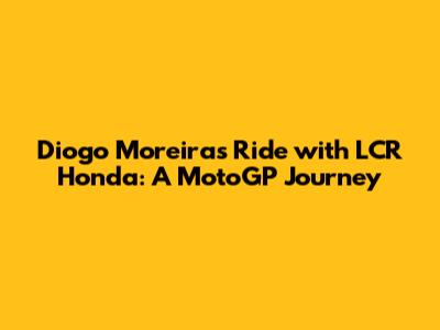Diogo Moreira's Ride with LCR Honda: A MotoGP Journey