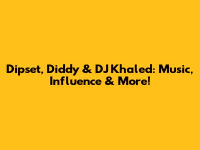 Dipset, Diddy & DJ Khaled: Music, Influence & More!
