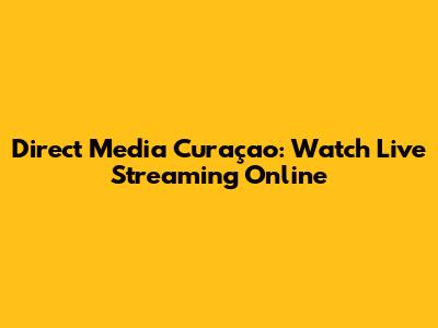 Direct Media Curaçao: Watch Live Streaming Online