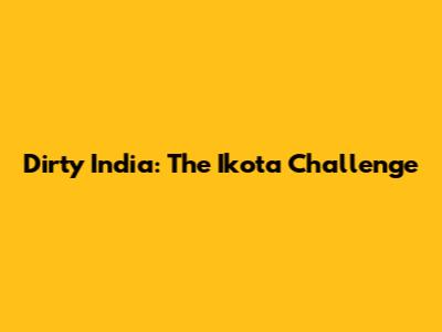 Dirty India: The Ikota Challenge