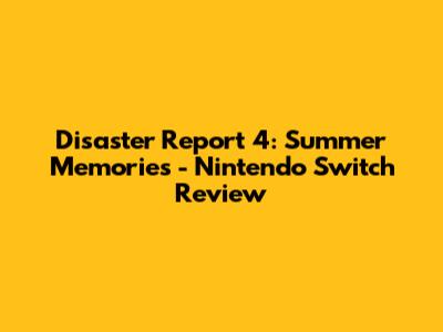 Disaster Report 4: Summer Memories - Nintendo Switch Review