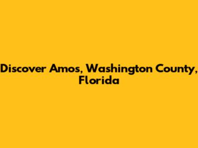 Discover Amos, Washington County, Florida