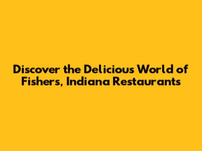 Discover the Delicious World of Fishers, Indiana Restaurants