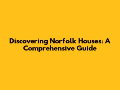 Discovering Norfolk Houses: A Comprehensive Guide