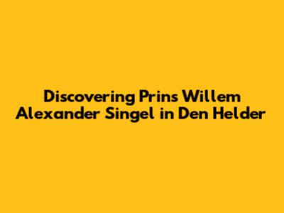 Discovering Prins Willem Alexander Singel in Den Helder