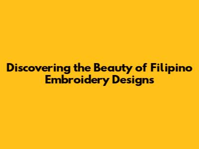 Discovering the Beauty of Filipino Embroidery Designs