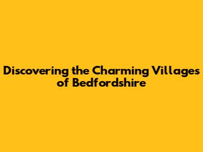 Discovering the Charming Villages of Bedfordshire