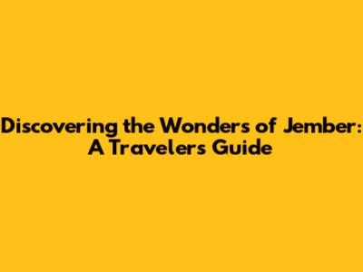 Discovering the Wonders of Jember: A Traveler's Guide
