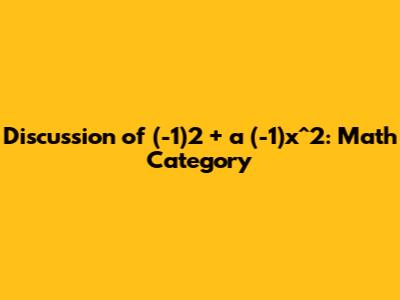 Discussion of (-1)2 + a (-1)x^2: Math Category