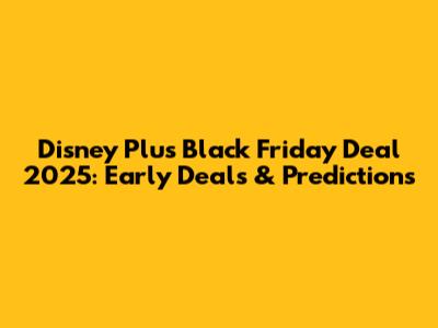Disney Plus Black Friday Deal 2025: Early Deals & Predictions