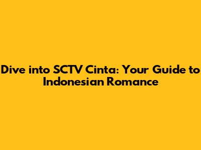Dive into SCTV Cinta: Your Guide to Indonesian Romance