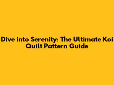 Dive into Serenity: The Ultimate Koi Quilt Pattern Guide