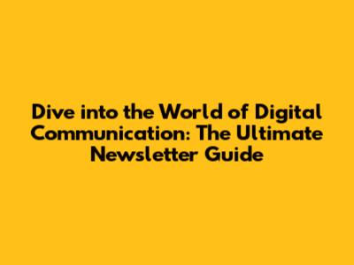Dive into the World of Digital Communication: The Ultimate Newsletter Guide
